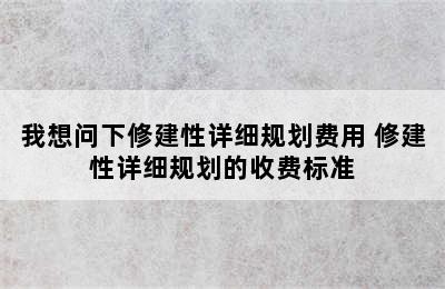 我想问下修建性详细规划费用 修建性详细规划的收费标准